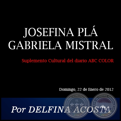 JOSEFINA PL GABRIELA MISTRAL - Por DELFINA ACOSTA - Domingo, 22 de Enero de 2012